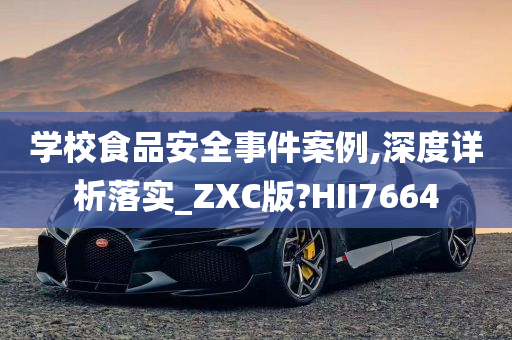 学校食品安全事件案例,深度详析落实_ZXC版?HII7664