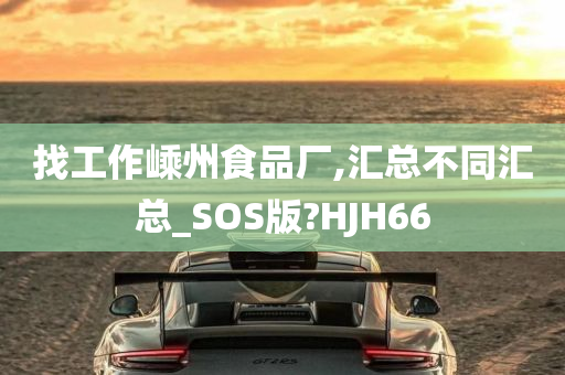 找工作嵊州食品厂,汇总不同汇总_SOS版?HJH66