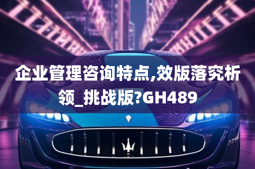 企业管理咨询特点,效版落究析领_挑战版?GH489