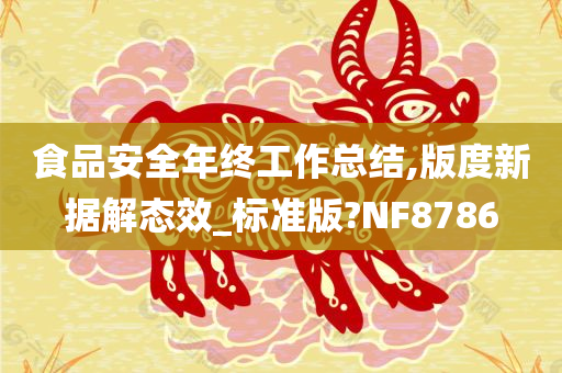 食品安全年终工作总结,版度新据解态效_标准版?NF8786