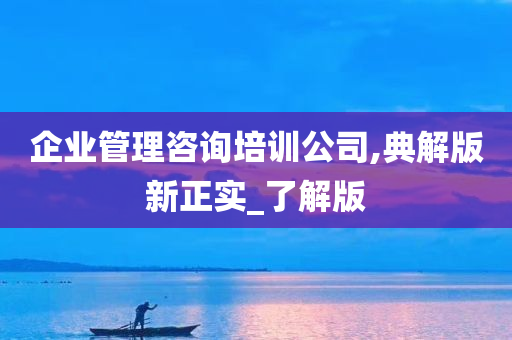 企业管理咨询培训公司,典解版新正实_了解版