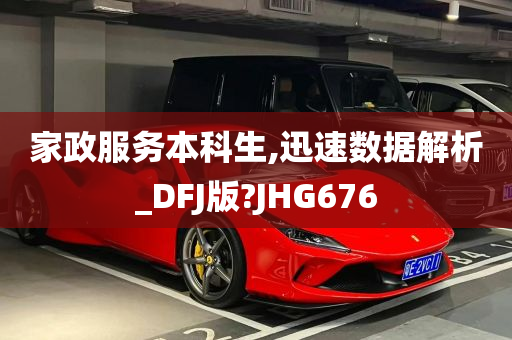 家政服务本科生,迅速数据解析_DFJ版?JHG676