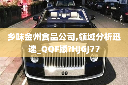 乡味金州食品公司,领域分析迅速_QQF版?HJGJ77