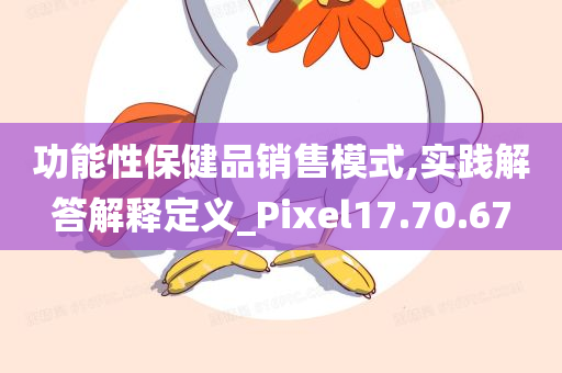 功能性保健品销售模式,实践解答解释定义_Pixel17.70.67