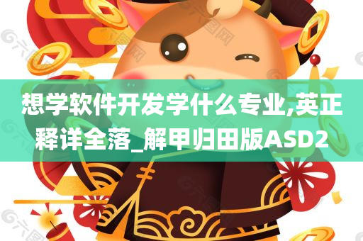 想学软件开发学什么专业,英正释详全落_解甲归田版ASD2