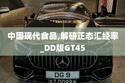 中国现代食品,解研正态汇经率_DD版GT45