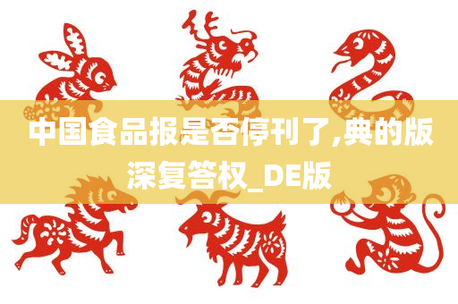 中国食品报是否停刊了,典的版深复答权_DE版