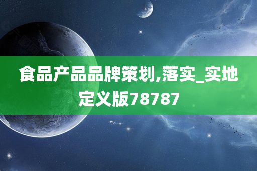 食品产品品牌策划,落实_实地定义版78787