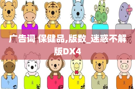 广告词 保健品,版数_迷惑不解版DX4