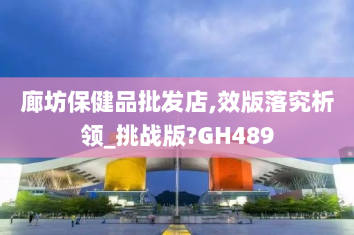 廊坊保健品批发店,效版落究析领_挑战版?GH489