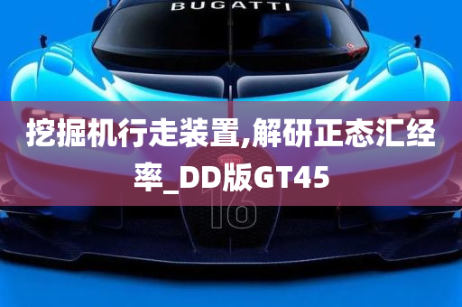 挖掘机行走装置,解研正态汇经率_DD版GT45