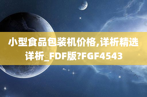 小型食品包装机价格,详析精选详析_FDF版?FGF4543