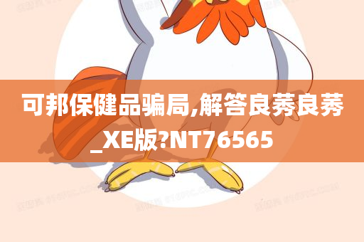 可邦保健品骗局,解答良莠良莠_XE版?NT76565