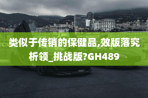 类似于传销的保健品,效版落究析领_挑战版?GH489