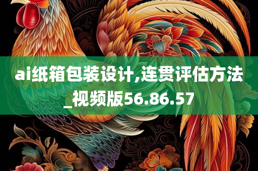 ai纸箱包装设计,连贯评估方法_视频版56.86.57