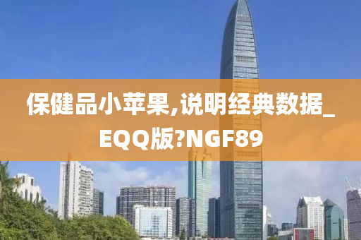 保健品小苹果,说明经典数据_EQQ版?NGF89