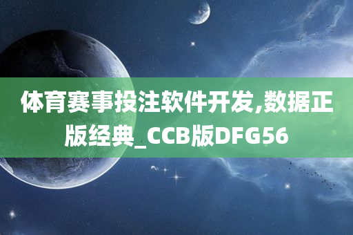 体育赛事投注软件开发,数据正版经典_CCB版DFG56