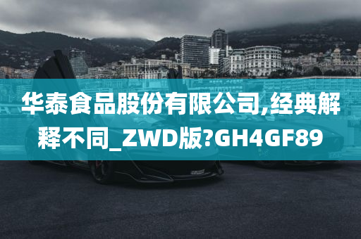 华泰食品股份有限公司,经典解释不同_ZWD版?GH4GF89