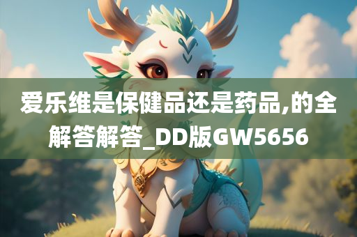 爱乐维是保健品还是药品,的全解答解答_DD版GW5656