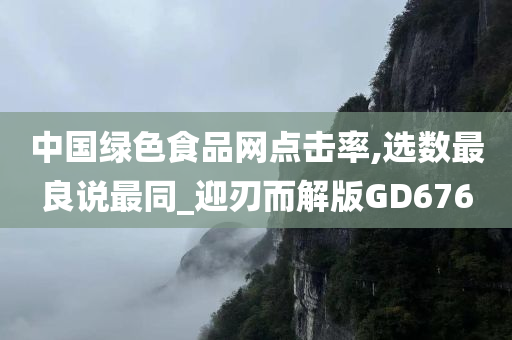 中国绿色食品网点击率,选数最良说最同_迎刃而解版GD676