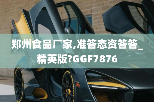 郑州食品厂家,准答态资答答_精英版?GGF7876