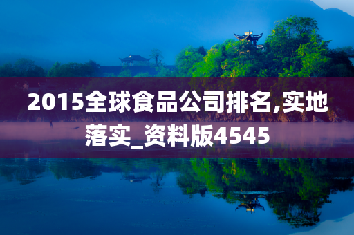 2015全球食品公司排名,实地落实_资料版4545