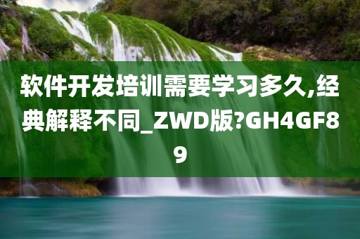 软件开发培训需要学习多久,经典解释不同_ZWD版?GH4GF89