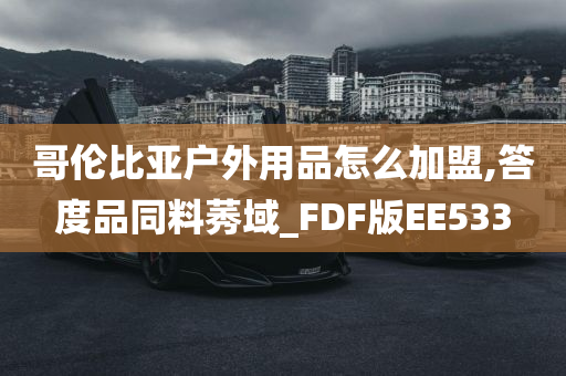 哥伦比亚户外用品怎么加盟,答度品同料莠域_FDF版EE533