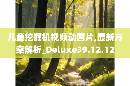 儿童挖掘机视频动画片,最新方案解析_Deluxe39.12.12