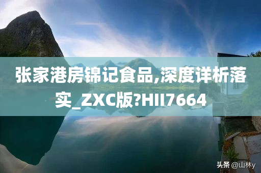 张家港房锦记食品,深度详析落实_ZXC版?HII7664