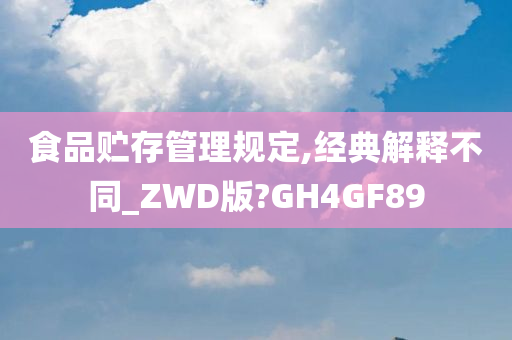 食品贮存管理规定,经典解释不同_ZWD版?GH4GF89