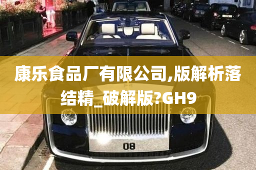 康乐食品厂有限公司,版解析落结精_破解版?GH9