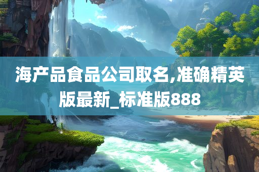 海产品食品公司取名,准确精英版最新_标准版888