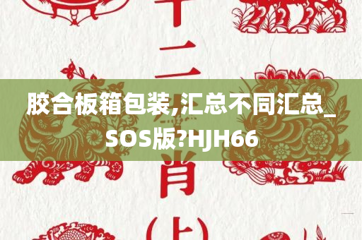 胶合板箱包装,汇总不同汇总_SOS版?HJH66