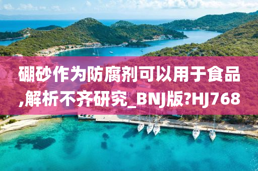 硼砂作为防腐剂可以用于食品,解析不齐研究_BNJ版?HJ768