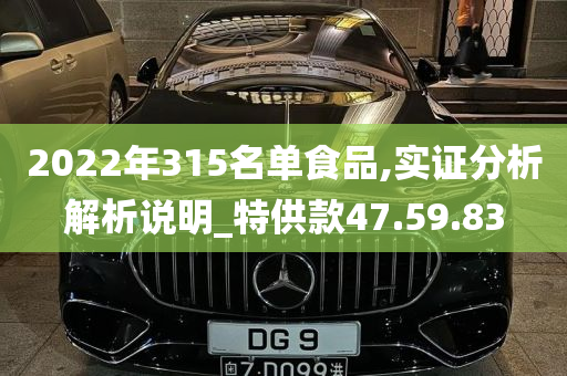 2022年315名单食品,实证分析解析说明_特供款47.59.83