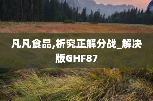 凡凡食品,析究正解分战_解决版GHF87