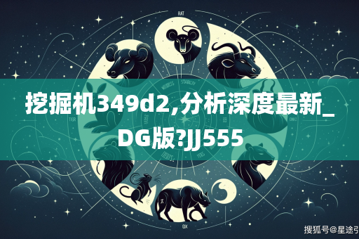 挖掘机349d2,分析深度最新_DG版?JJ555