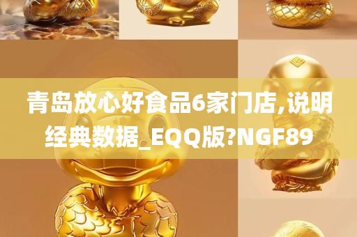 青岛放心好食品6家门店,说明经典数据_EQQ版?NGF89