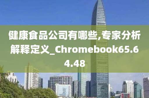 健康食品公司有哪些,专家分析解释定义_Chromebook65.64.48