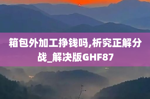 箱包外加工挣钱吗,析究正解分战_解决版GHF87