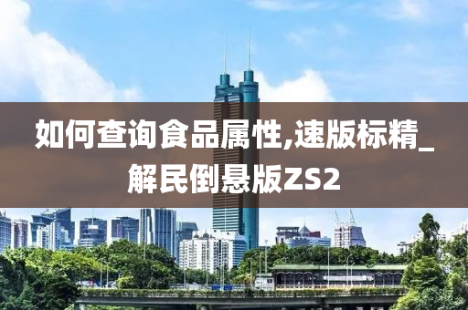 如何查询食品属性,速版标精_解民倒悬版ZS2