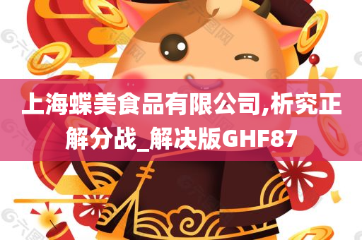 上海蝶美食品有限公司,析究正解分战_解决版GHF87