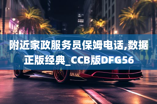 附近家政服务员保姆电话,数据正版经典_CCB版DFG56