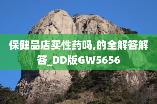 保健品店买性药吗,的全解答解答_DD版GW5656