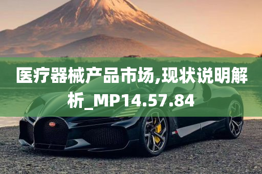 医疗器械产品市场,现状说明解析_MP14.57.84