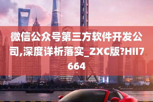 微信公众号第三方软件开发公司,深度详析落实_ZXC版?HII7664