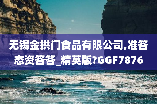 无锡金拱门食品有限公司,准答态资答答_精英版?GGF7876