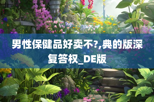 男性保健品好卖不?,典的版深复答权_DE版