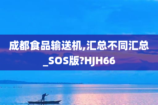 成都食品输送机,汇总不同汇总_SOS版?HJH66